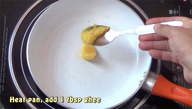 Heat pan, add 1 tbsp ghee